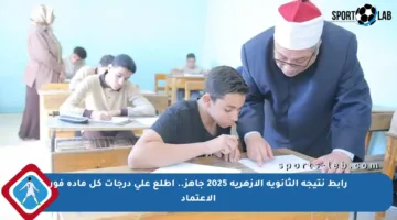 رابط نتيجة الثانوية الأزهرية 2025 جاهز.. اطلع على درجات كل مادة فور الاعتماد